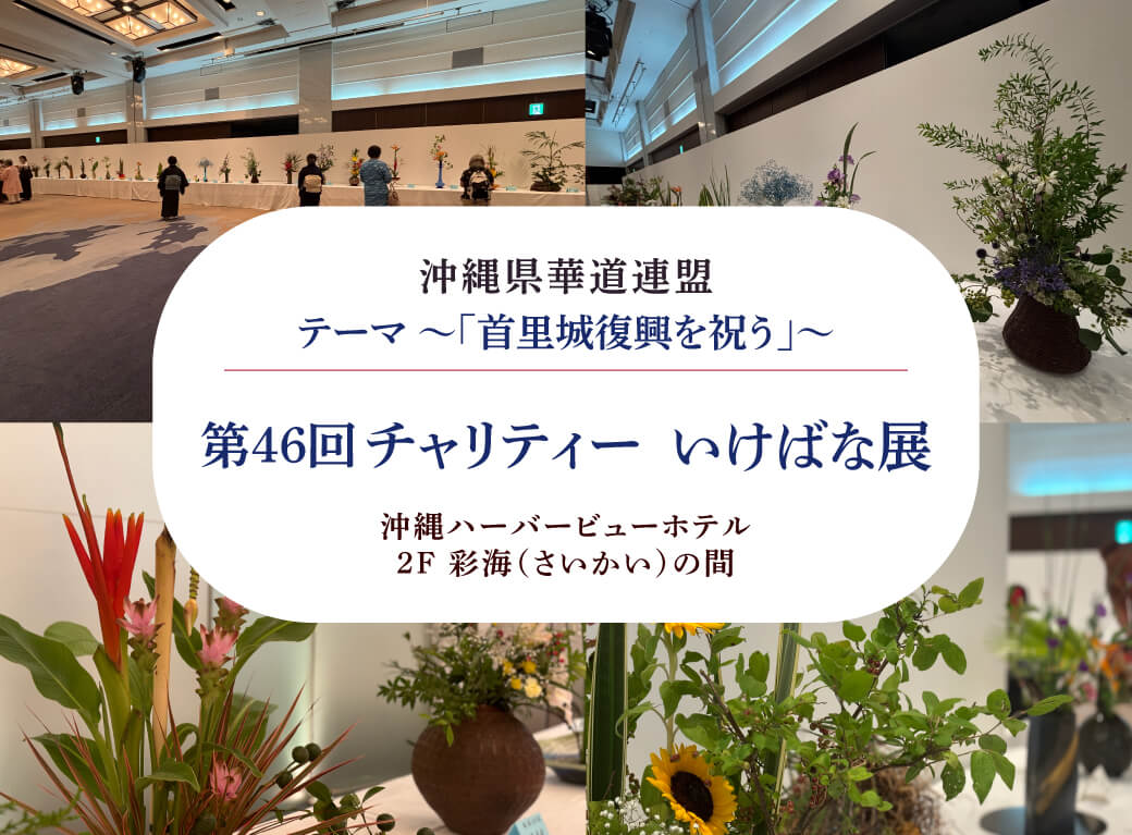 沖縄県華道連盟 ～首里城復興を祝う～ 「第46回チャリティーいけばな展」開催のお知らせの画像